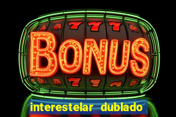 interestelar dublado 4k interestelar filme completo dublado